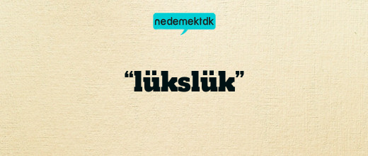 “lükslük”