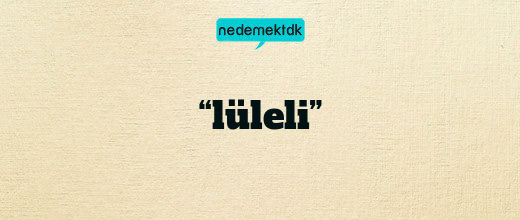 “lüleli”