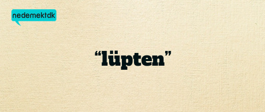 “lüpten”