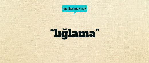 “lığlama”