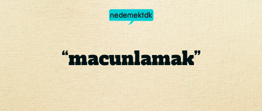 “macunlamak”
