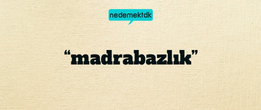 “madrabazlık”