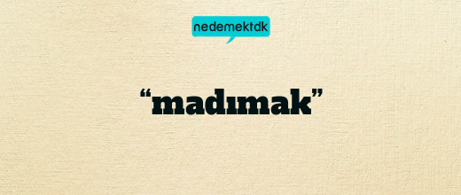 “madımak”