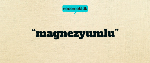 “magnezyumlu”