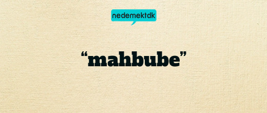 “mahbube”