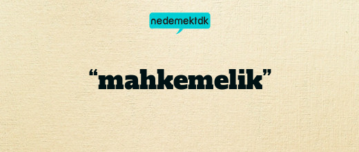 “mahkemelik”