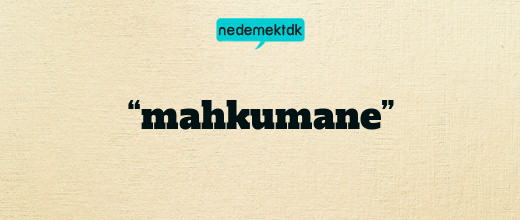 “mahkumane”