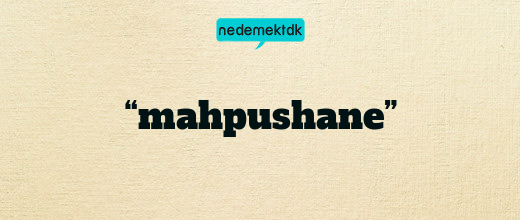 “mahpushane”