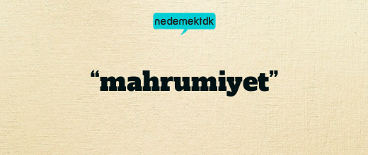 “mahrumiyet”