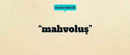 “mahvoluş”
