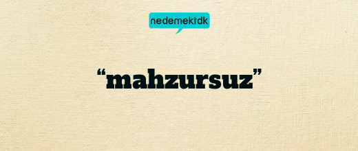 “mahzursuz”