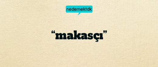 “makasçı”