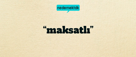 “maksatlı”