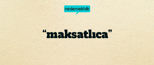 “maksatlıca”