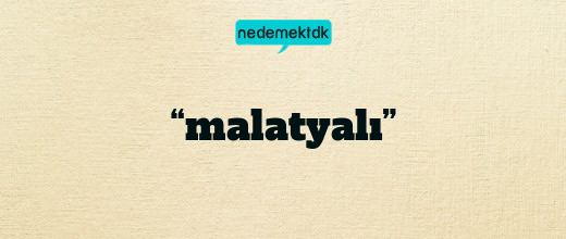“malatyalı”