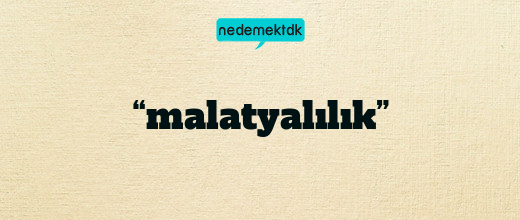 “malatyalılık”