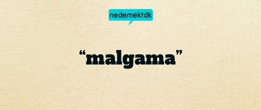 “malgama”