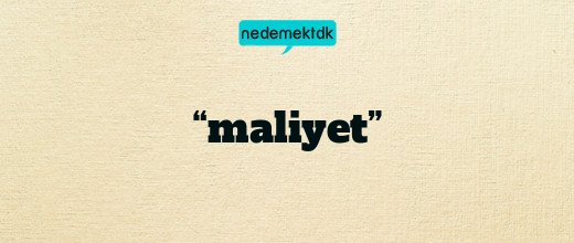 “maliyet”