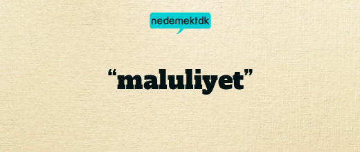 “maluliyet”
