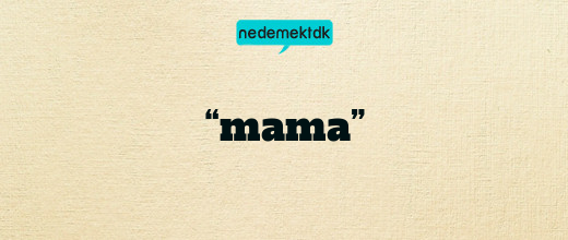 “mama”