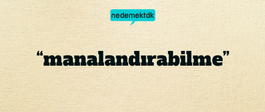 “manalandırabilme”