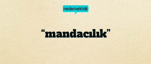 “mandacılık”