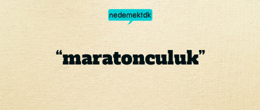 “maratonculuk”