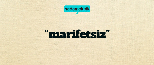 “marifetsiz”