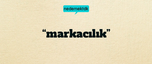 “markacılık”