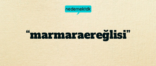 “marmaraereğlisi”