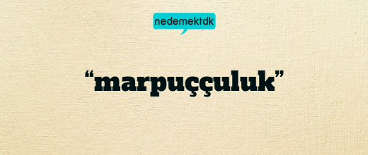 “marpuççuluk”