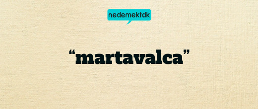 “martavalca”