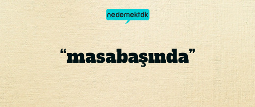 “masabaşında”