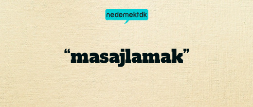 “masajlamak”