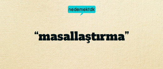 “masallaştırma”