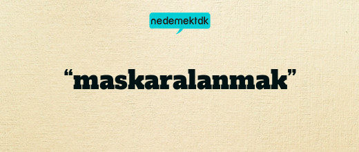 “maskaralanmak”