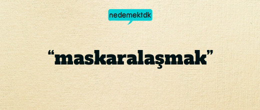 “maskaralaşmak”