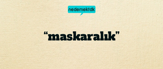 “maskaralık”