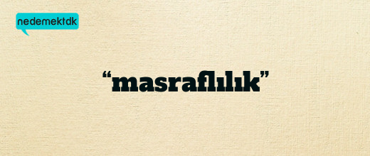 “masraflılık”