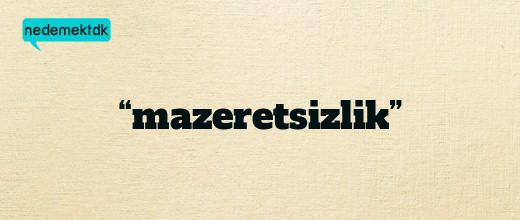 “mazeretsizlik”