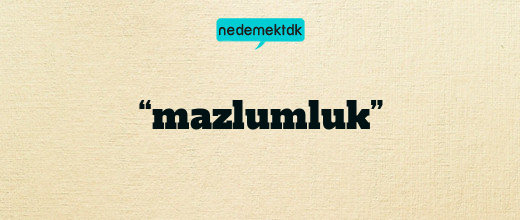 “mazlumluk”