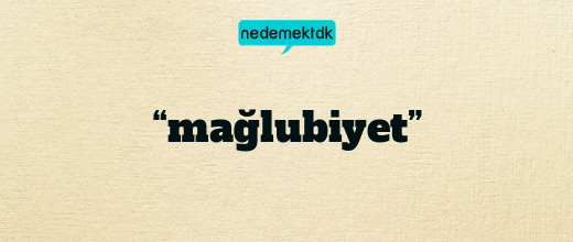 “mağlubiyet”