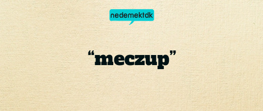 “meczup”