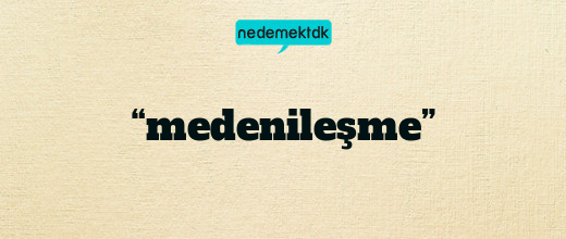 “medenileşme”