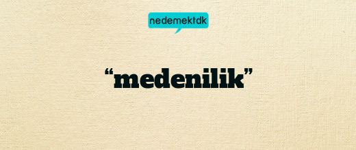 “medenilik”