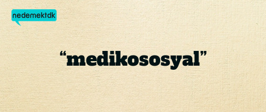 “medikososyal”