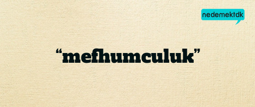 “mefhumculuk”