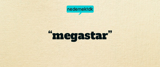 “megastar”