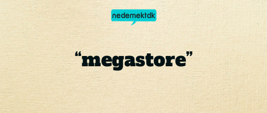 “megastore”