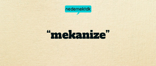 “mekanize”
